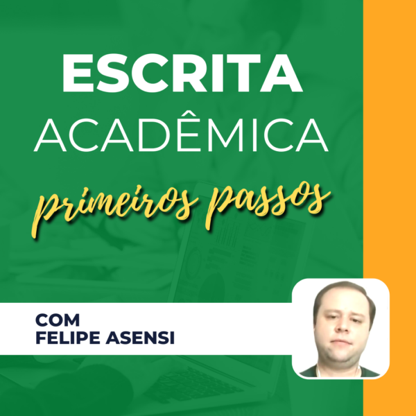 Escrita Acadêmica - Primeiros Passos - Felipe Asensi