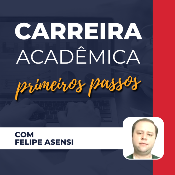 Carreira Acadêmica - Primeiros Passos - Felipe Asensi
