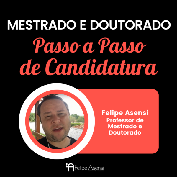 Passo a Passo de Planejamento de Candidatura ao Mestrado ou Doutorado - Felipe Asensi