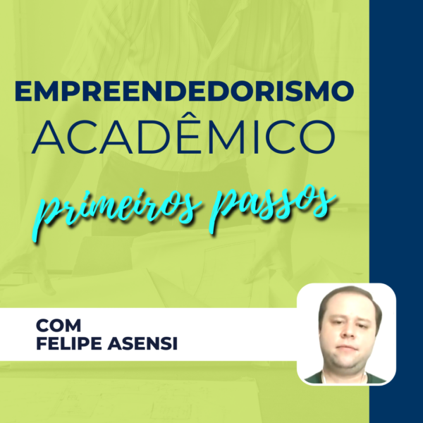 Empreendedorismo Acadêmico - Primeiros Passos - Felipe Asensi